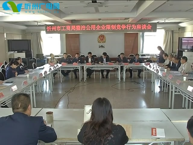 市工商局召开集中整治公用企业限制竞争行为座谈会