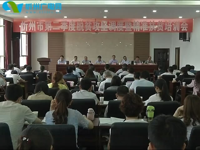 全市第二季度脱贫攻坚调度暨精准扶贫培训会在岢岚召开