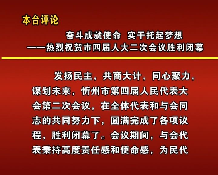 本台评论 奋斗成就使命 实干托起梦想——热烈祝贺市四届人大二次会议胜利闭幕​