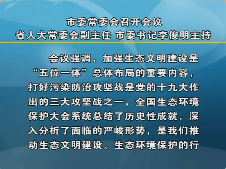 市委常委会召开会议 省人大常委会副主任 市委书记李俊明主持​