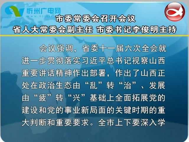 市委常委会召开会议 省人大常委会副主任 市委书记李俊明主持​