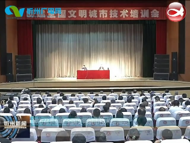 我市召开创建全国文明城市技术培训会​