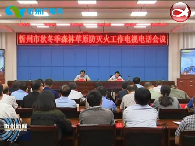 我市召开秋冬季森林草原防灭火工作电视电话会​