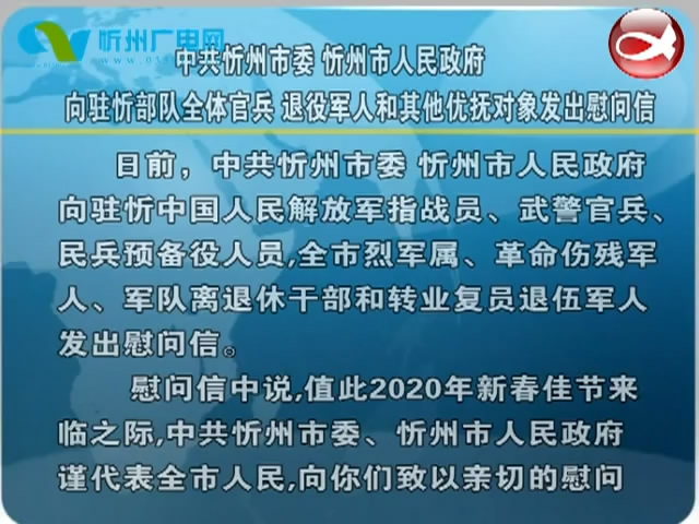 中共忻州市委 忻州市人民政府向驻忻部队全体官兵 退役军人和其他优抚对象发出慰问信​