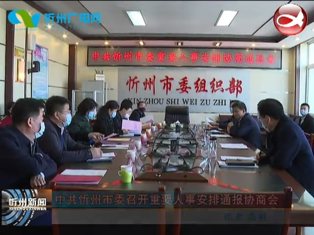 中共忻州市委召开重要人事安排通报协商会​