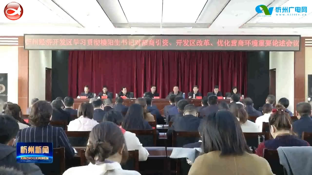 忻州经济开发区召开招商引资 开发区改革 优化营商环境会议​