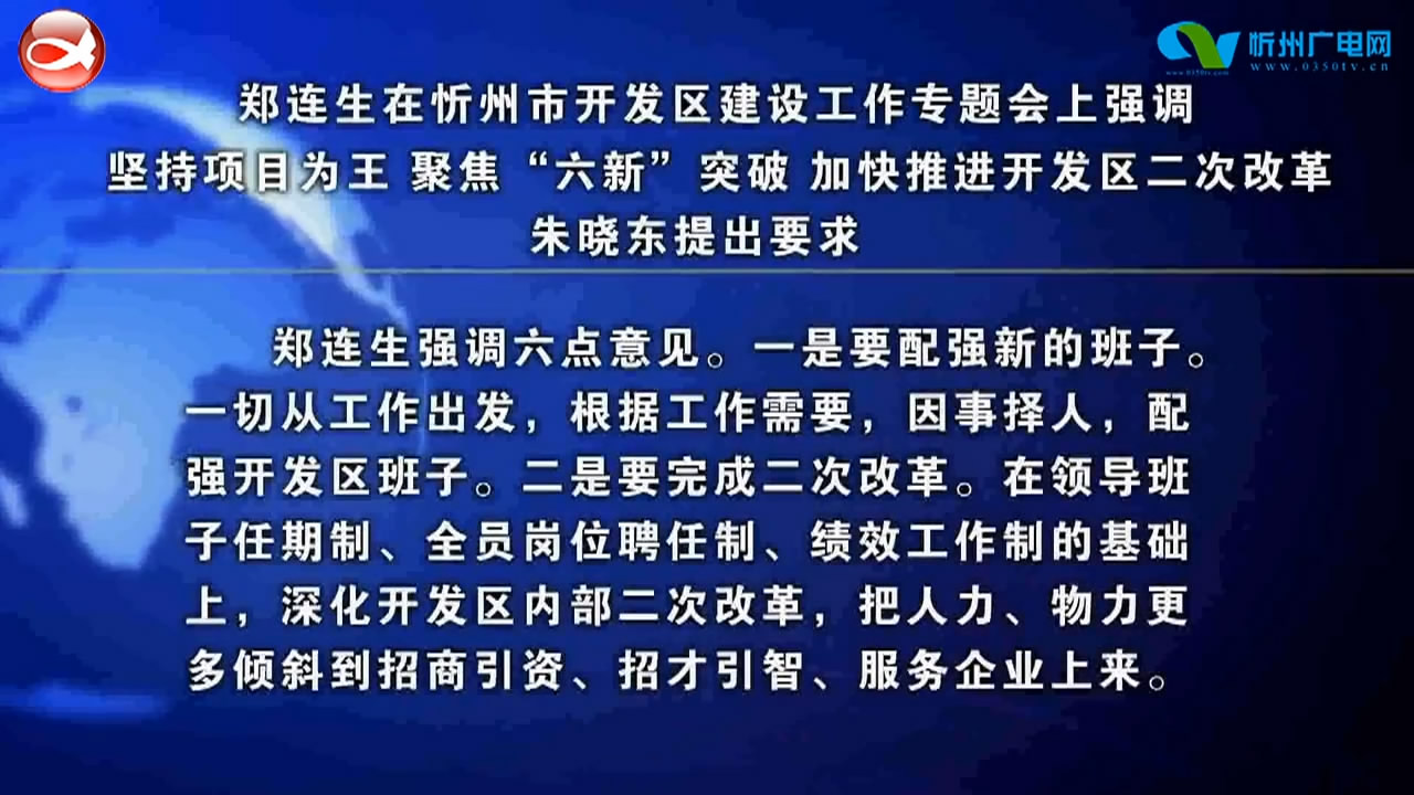 郑连生在忻州市开发区建设工作专题会上强调 坚持项目为王 聚焦“六新”突破 加快推进开发区二次改革