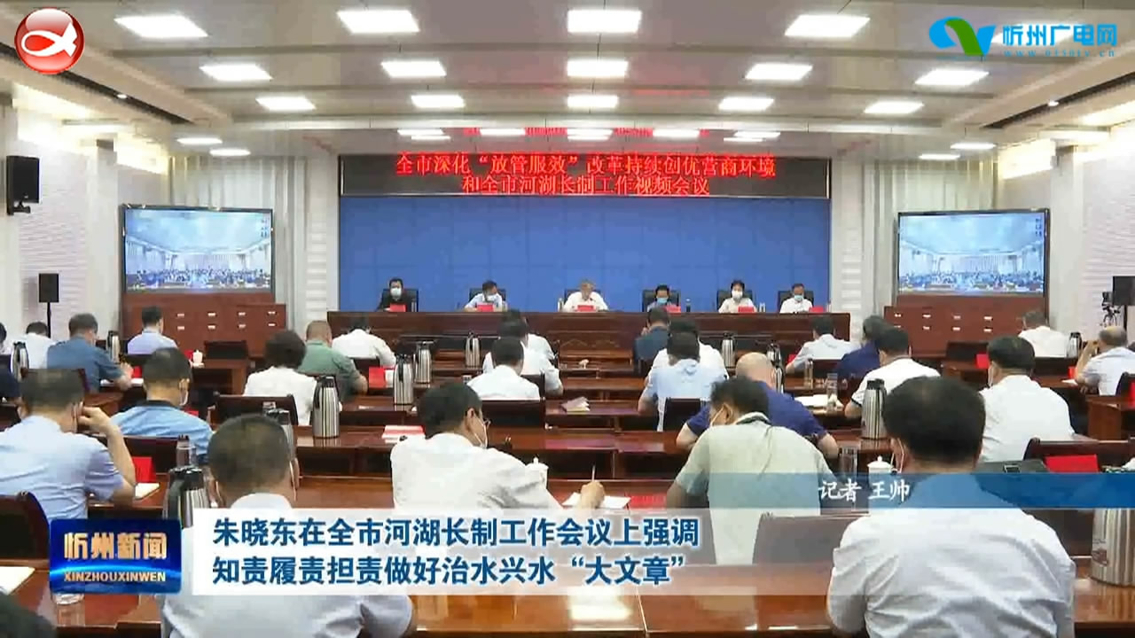 朱晓东在全市河湖长制工作会议上强调 知责履责担责做好治水兴水“大文章”​