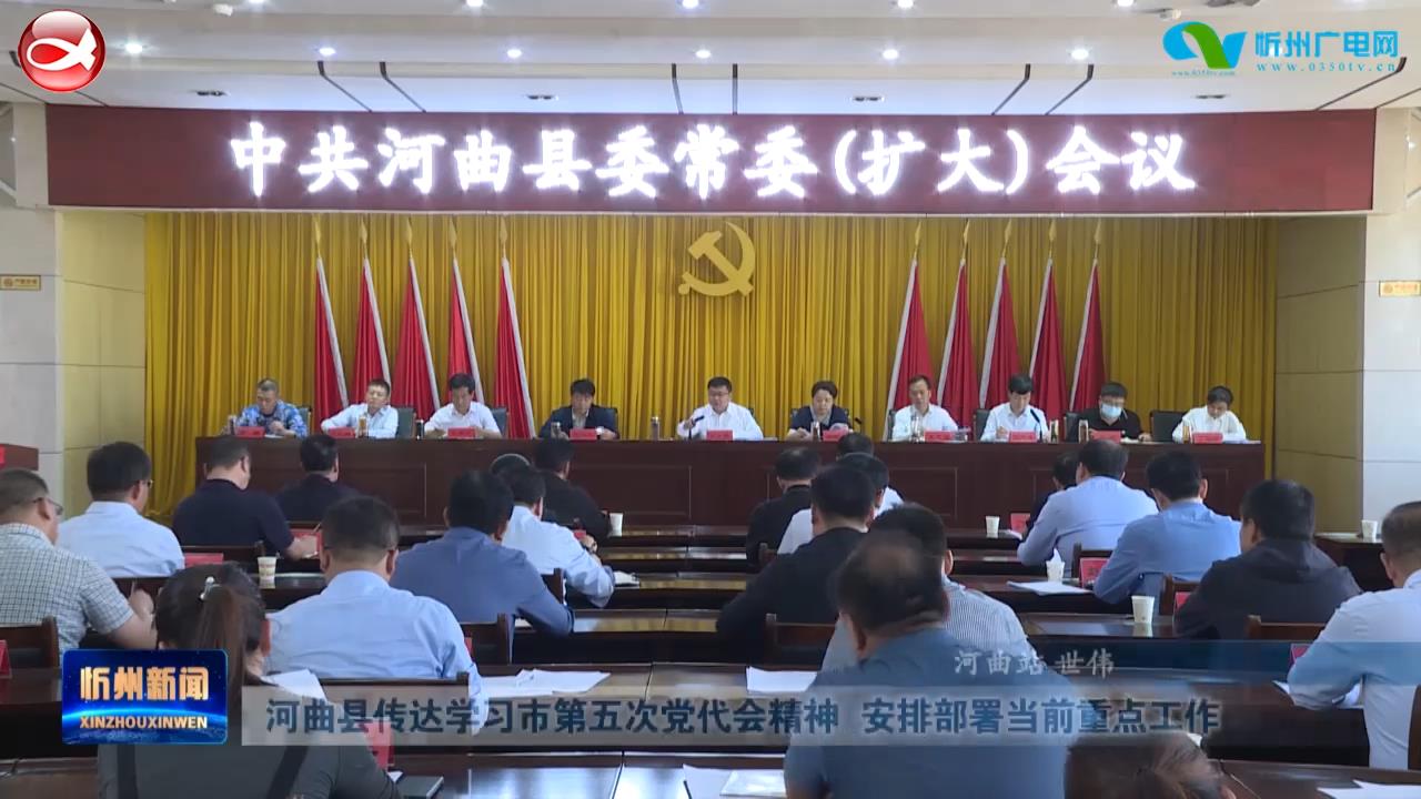 河曲县传达学习市第五次党代会精神 安排部署当前重点工作​