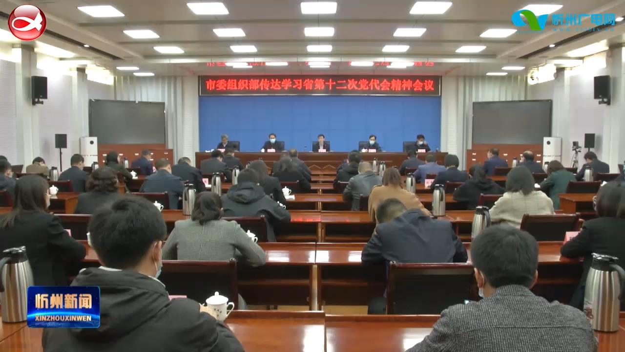 市委组织部传达学习贯彻省第十二次党代会精神​