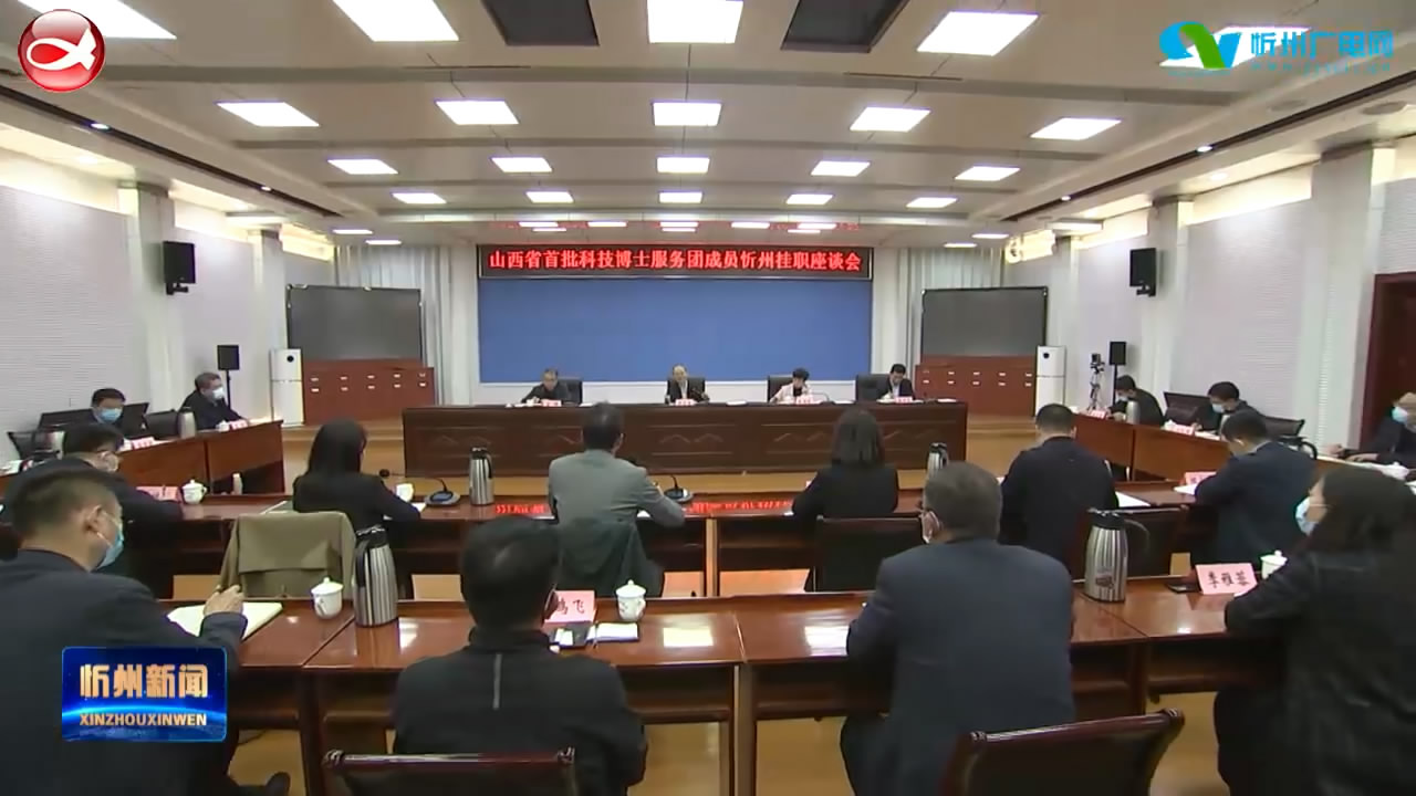 山西省首批科技博士服务团成员忻州挂职座谈会召开