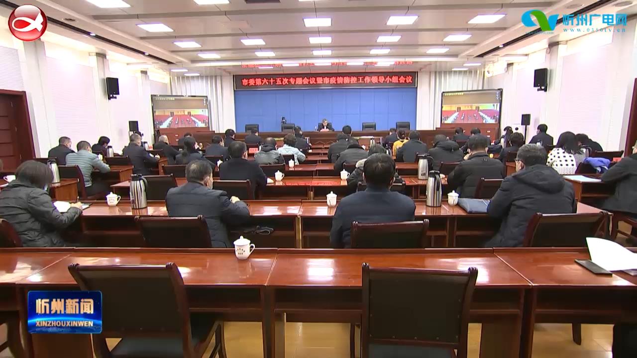 市委第六十五次专题会议暨市疫情防控工作领导小组会议召开