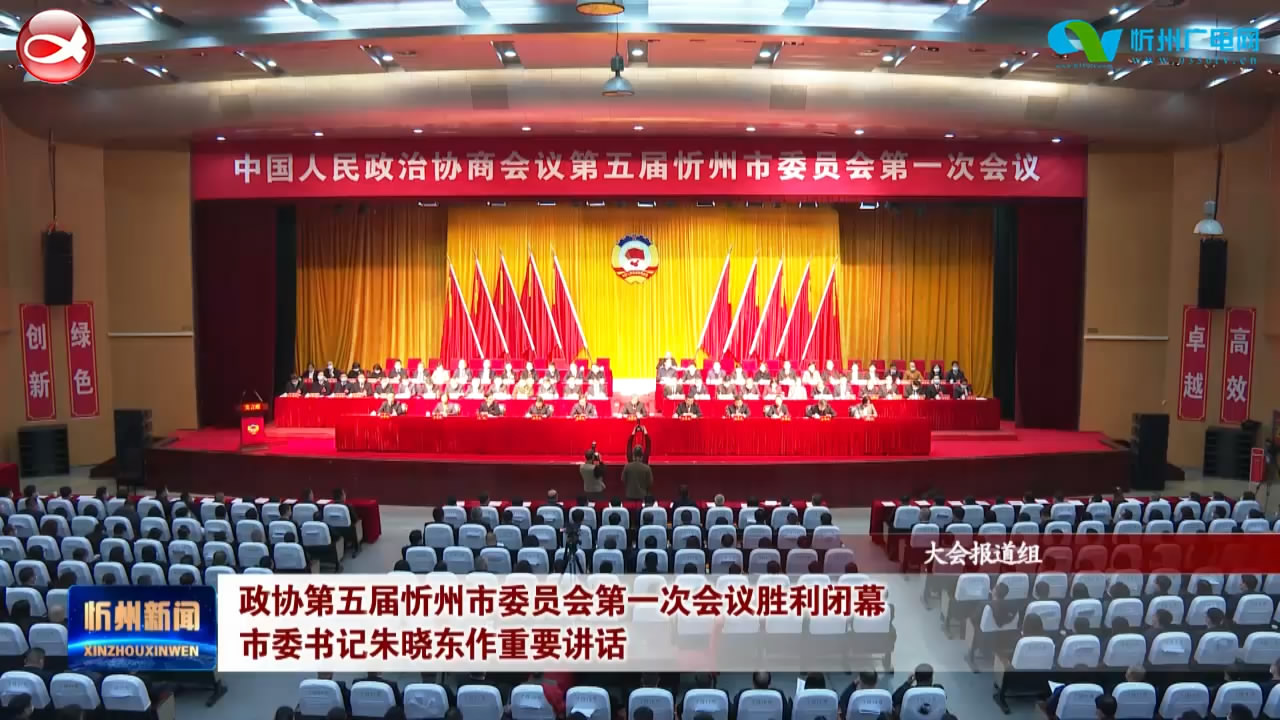 政协第五届忻州市委员会第一次会议胜利闭幕 市委书记朱晓东作重要讲话​