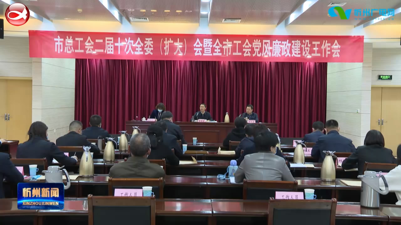 市总工会二届十次全委(扩大)会暨全市工会党风廉政建设工作会议召开