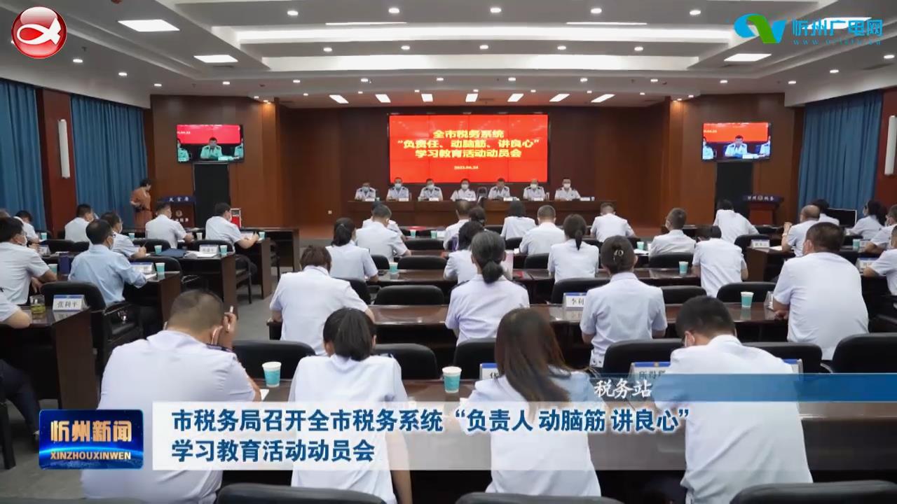 市税务局召开全市税务系统“负责人 动脑筋 讲良心”学习教育活动动员会​