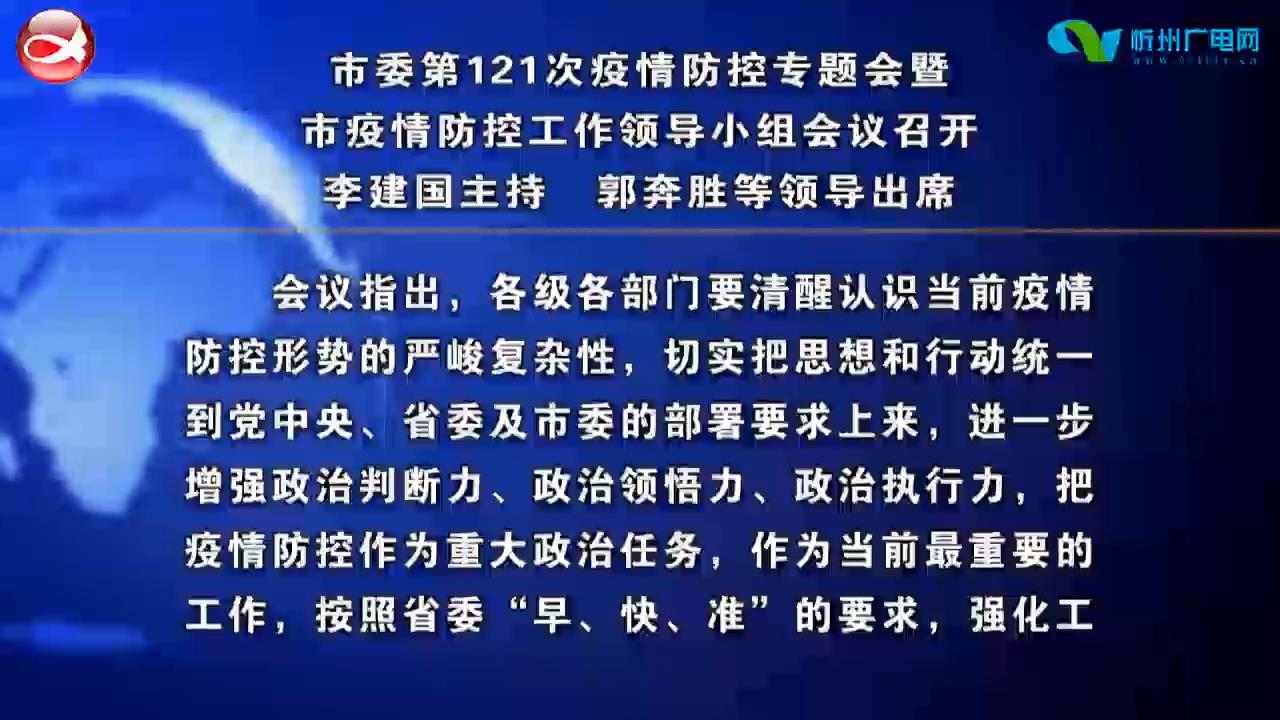 市委第121次疫情防控专题会暨市疫情防控工作领导小组会议召开