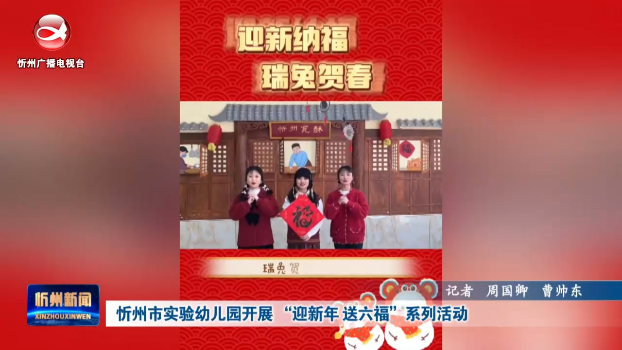 忻州市实验幼儿园开展 “迎新年 送六福”系列活动 ​