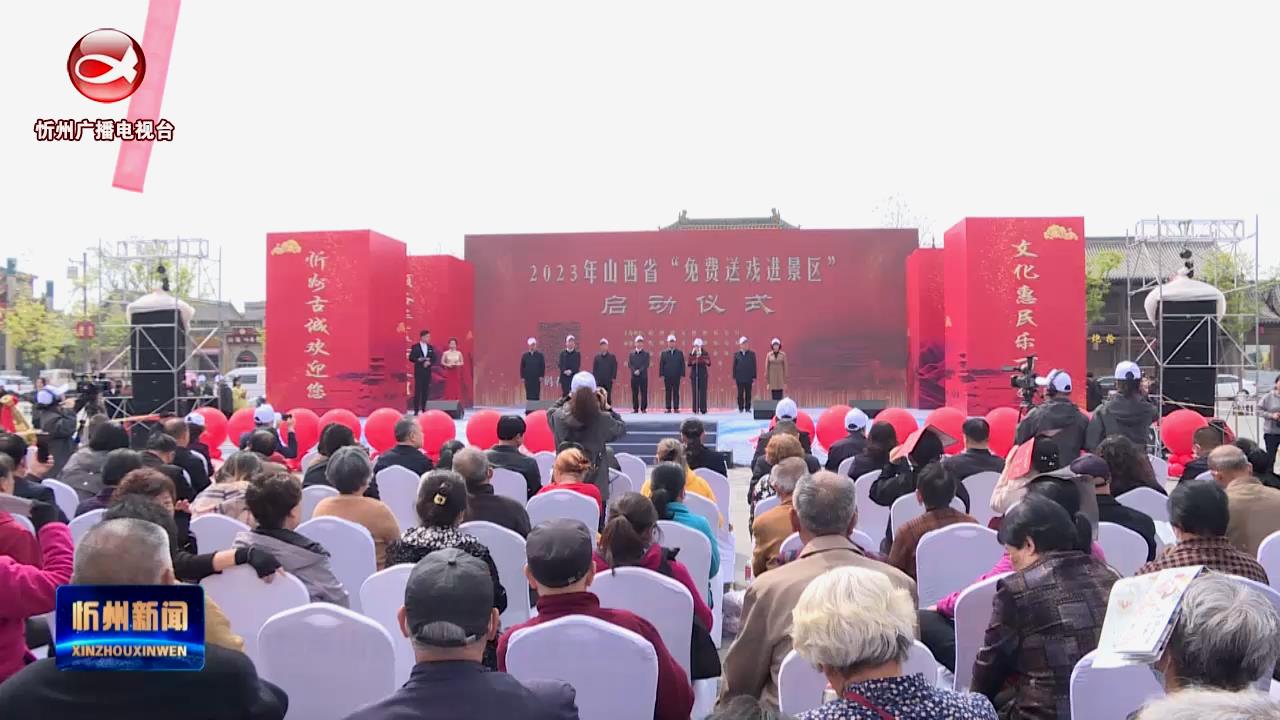 2023年山西省“免费送戏进景区”活动在忻州古城启动​