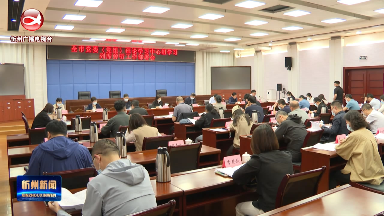 全市党委(党组)理论学习中心组学习列席旁听工作部署会召开  ​