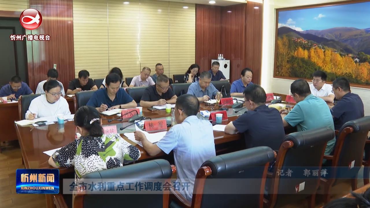 全市水利重点工作调度会召开​