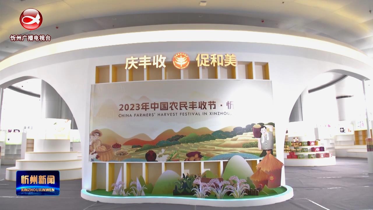  2023年中国农民丰收节忻州活动筹备工作有序推进​