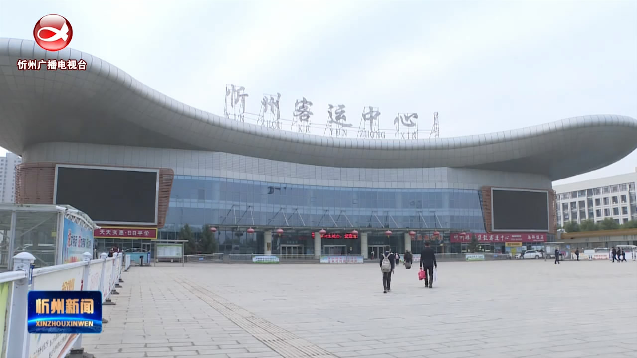 忻州客运中心：多措并举 保障两节期间旅客安全出行​