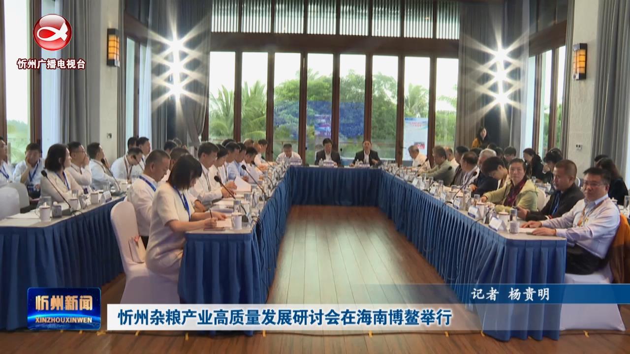 忻州杂粮产业高质量发展研讨会在海南博鳌举行​