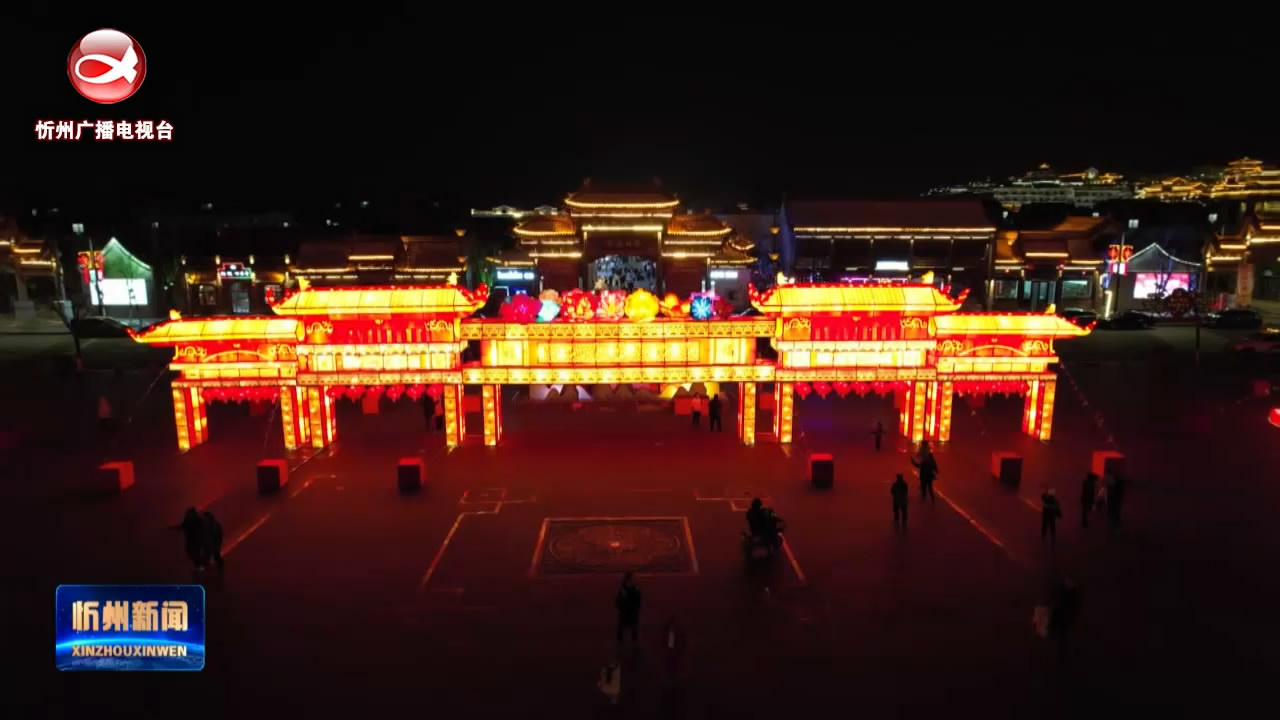 《锦绣中国年》专栏报道：忻州古城举办大型灯展  共迎龙年新春​