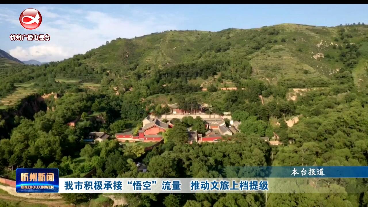 我市积极承接“悟空”流量 推动文旅上档提级​