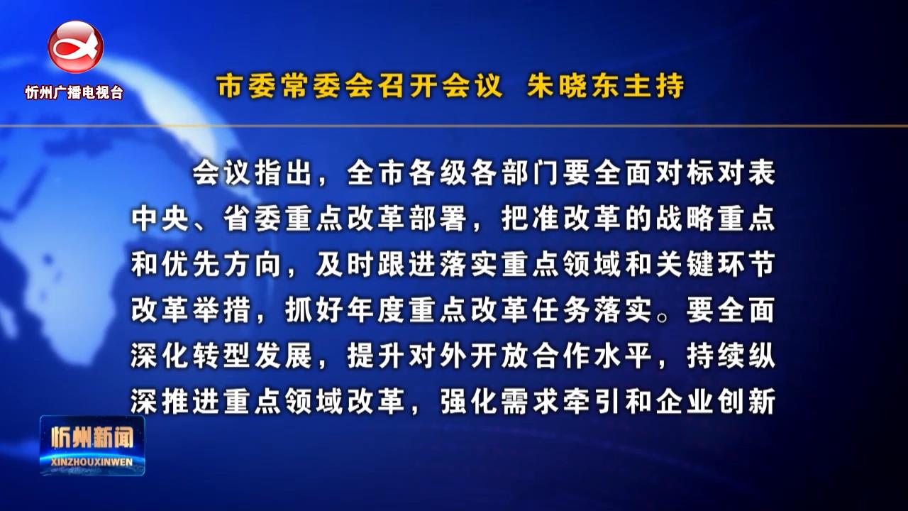 市委常委会召开会议 朱晓东主持​