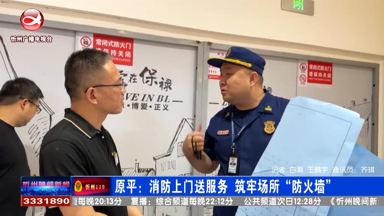 原平：消防上门送服务 筑牢场所“防火墙”​