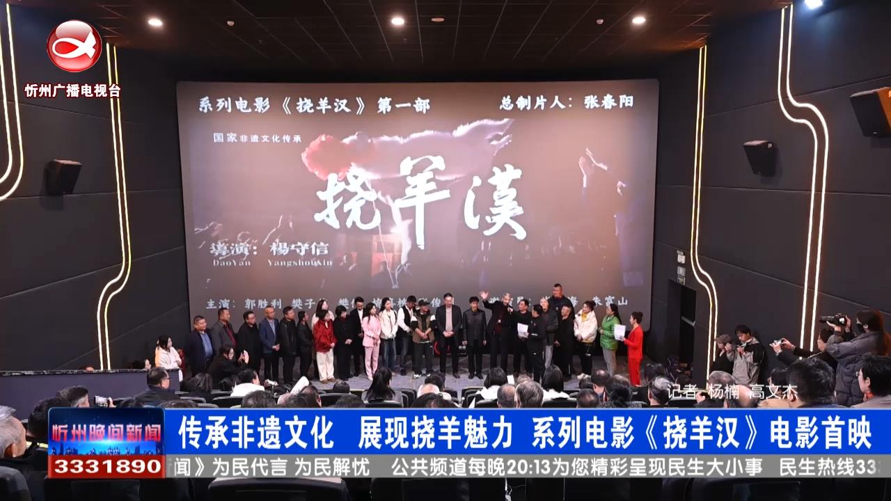 传承非遗文化 展现挠羊魅力  系列电影《挠羊汉》首映​