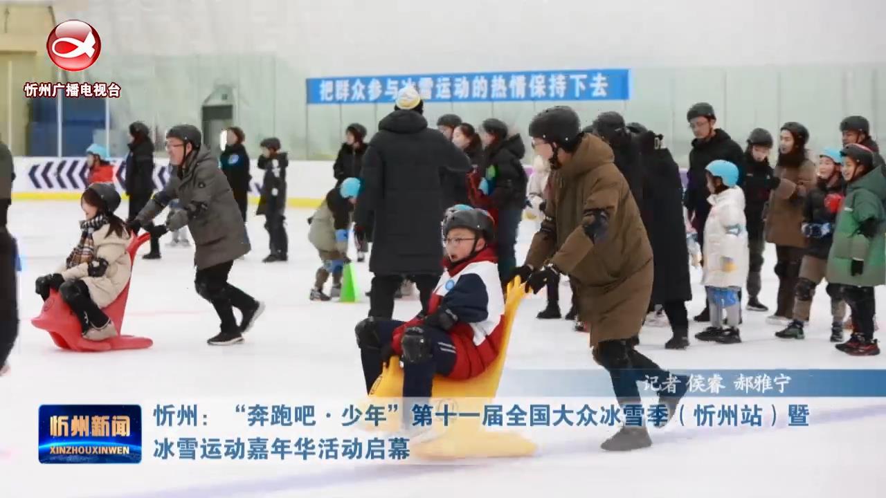 忻州：“奔跑吧·少年”  第十一届全国大众冰雪季(忻州站)暨冰雪运动嘉年华活动启幕​