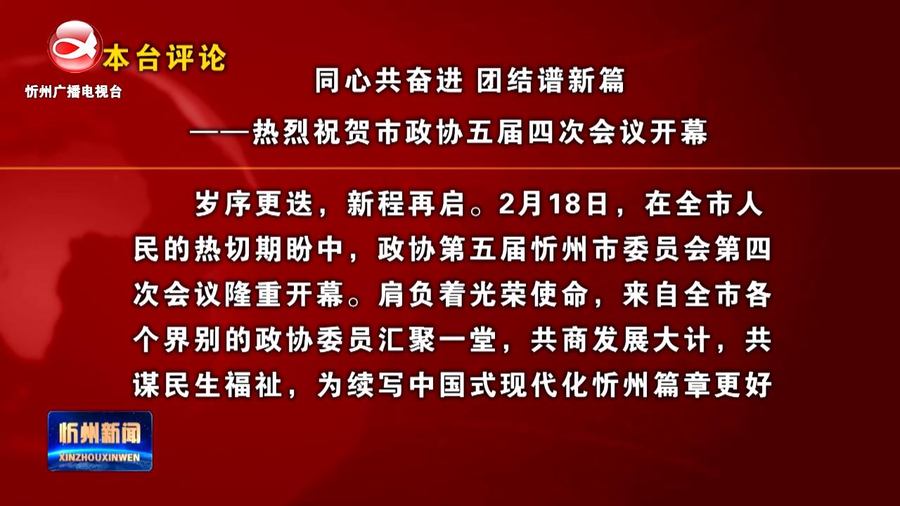 本台评论：同心共奋进 团结谱新篇——热烈祝贺市政协五届四次会议开幕​