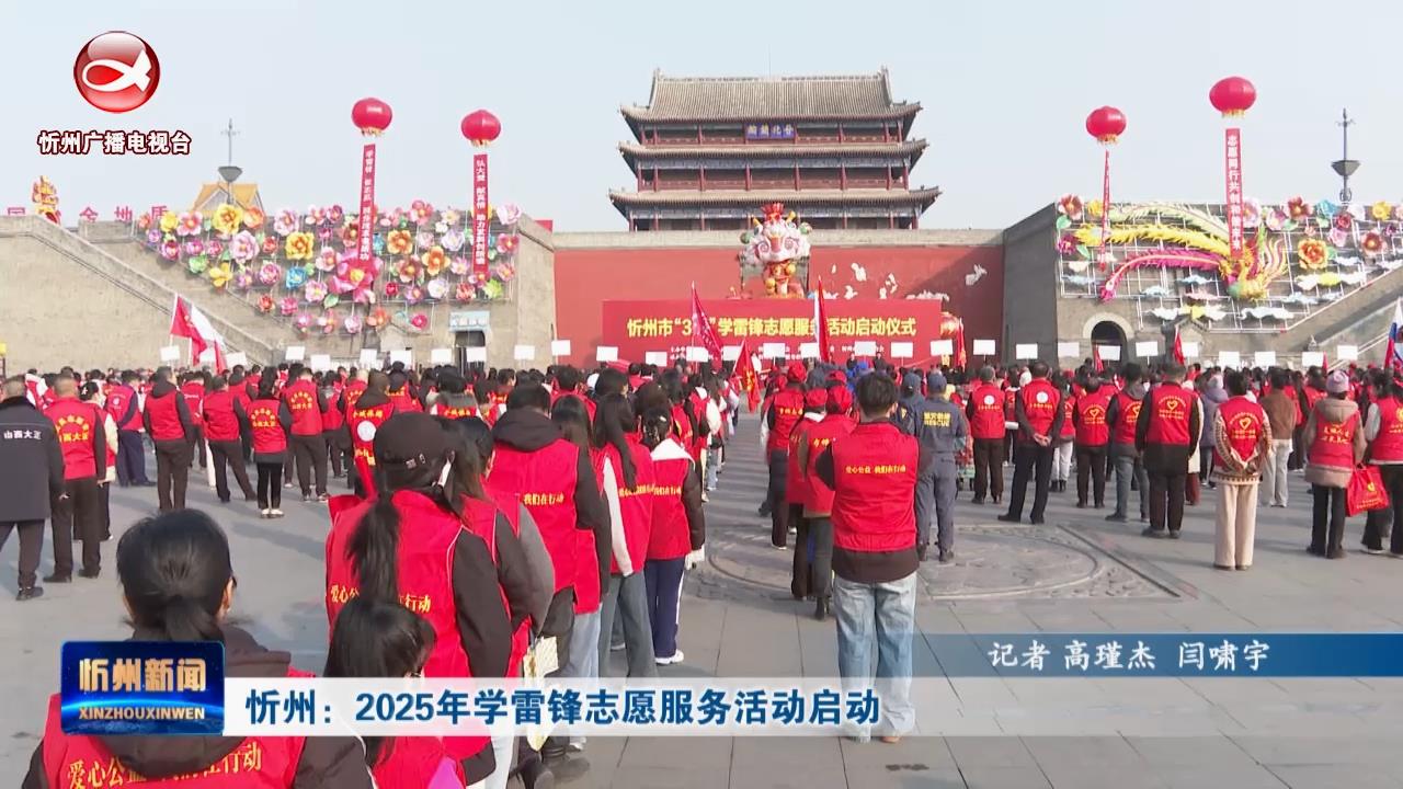 忻州：2025年学雷锋志愿服务活动启动​